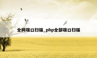 全网端口扫描_php全部端口扫描