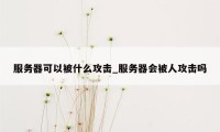 服务器可以被什么攻击_服务器会被人攻击吗