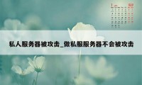 私人服务器被攻击_做私服服务器不会被攻击