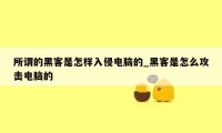 所谓的黑客是怎样入侵电脑的_黑客是怎么攻击电脑的