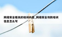 网络安全相关的培训内容_网络安全攻防培训信息怎么写