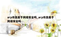 arp攻击属于网络安全吗_arp攻击属于网络安全吗