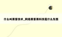 什么叫黑客技术_网络黑客黑科技是什么东西