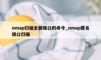 nmap扫描全部端口的命令_nmap匿名端口扫描