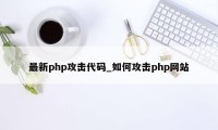 最新php攻击代码_如何攻击php网站