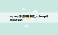 sqlmap渗透网站教程_sqlmap渗透测试实战