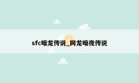 sfc暗龙传说_网龙暗夜传说