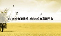 ddos攻击犯法吗_ddos攻击直播平台