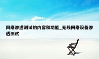 网络渗透测试的内容和功能_无线网络设备渗透测试