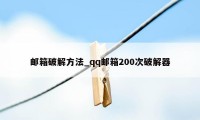 邮箱破解方法_qq邮箱200次破解器