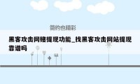 黑客攻击网赌提现功能_找黑客攻击网站提现靠谱吗