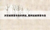 浏览被黑客攻击的网站_看网站被黑客攻击