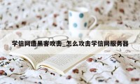 学信网遭黑客攻击_怎么攻击学信网服务器