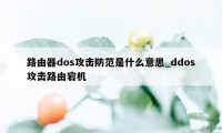 路由器dos攻击防范是什么意思_ddos攻击路由宕机