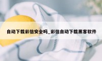 自动下载彩信安全吗_彩信自动下载黑客软件