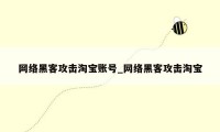 网络黑客攻击淘宝账号_网络黑客攻击淘宝