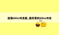 超强ddos攻击器_最厉害的ddos攻击