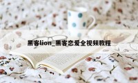 黑客lion_黑客恋爱全视频教程