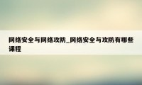 网络安全与网络攻防_网络安全与攻防有哪些课程