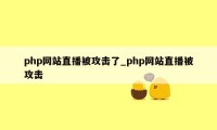 php网站直播被攻击了_php网站直播被攻击