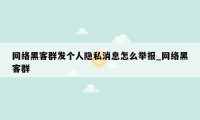 网络黑客群发个人隐私消息怎么举报_网络黑客群