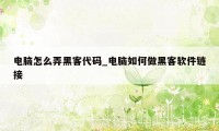 电脑怎么弄黑客代码_电脑如何做黑客软件链接