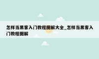 怎样当黑客入门教程图解大全_怎样当黑客入门教程图解