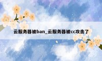 云服务器被ban_云服务器被cc攻击了