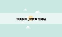 攻击网址_付费攻击网站