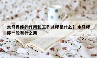 木马程序的作用和工作过程是什么?_木马程序一般有什么用