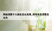 网站泄露个人隐私怎么处理_网页信息泄露怎么办