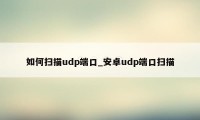 如何扫描udp端口_安卓udp端口扫描