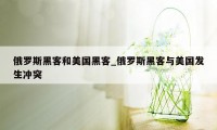 俄罗斯黑客和美国黑客_俄罗斯黑客与美国发生冲突