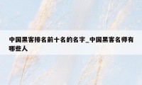 中国黑客排名前十名的名字_中国黑客名师有哪些人