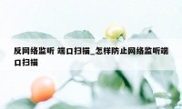 反网络监听 端口扫描_怎样防止网络监听端口扫描