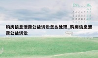 购房信息泄露公益诉讼怎么处理_购房信息泄露公益诉讼