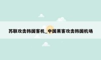 苏联攻击韩国客机_中国黑客攻击韩国机场