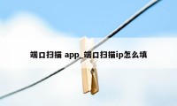 端口扫描 app_端口扫描ip怎么填