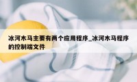 冰河木马主要有两个应用程序_冰河木马程序的控制端文件