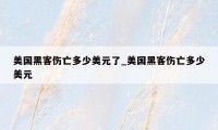 美国黑客伤亡多少美元了_美国黑客伤亡多少美元