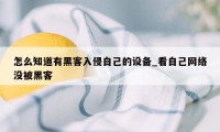 怎么知道有黑客入侵自己的设备_看自己网络没被黑客