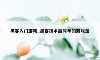 黑客入门游戏_黑客技术最简单的游戏是