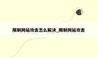 限制网站攻击怎么解决_限制网站攻击