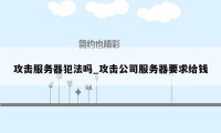 攻击服务器犯法吗_攻击公司服务器要求给钱