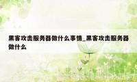 黑客攻击服务器做什么事情_黑客攻击服务器做什么