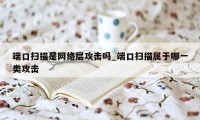 端口扫描是网络层攻击吗_端口扫描属于哪一类攻击