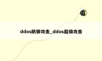 ddos防御攻击_ddos超级攻击