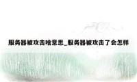 服务器被攻击啥意思_服务器被攻击了会怎样