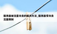 服务器被流量攻击的解决方法_服务器受攻击流量限制