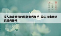 没人攻击腾讯的服务器吗知乎_没人攻击腾讯的服务器吗